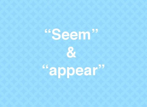 Seem and appear