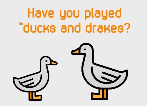 Ducks and drakes