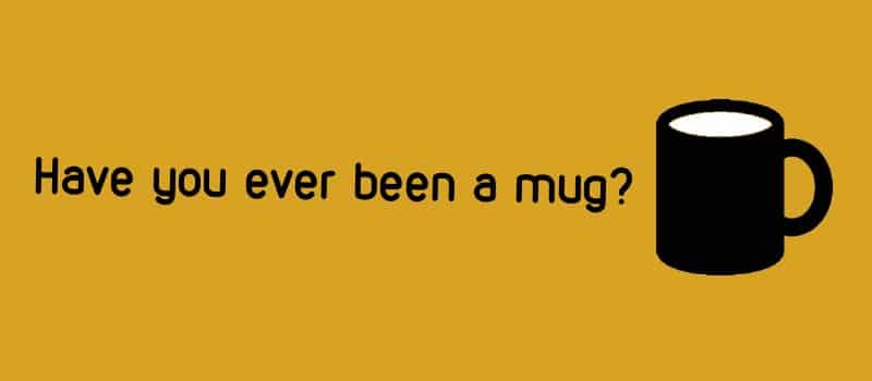Have you ever been a mug?