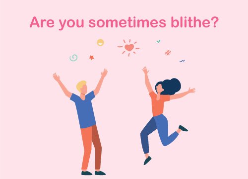 Are you sometimes blithe?
