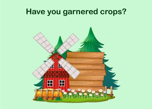 Have you garnered crops?