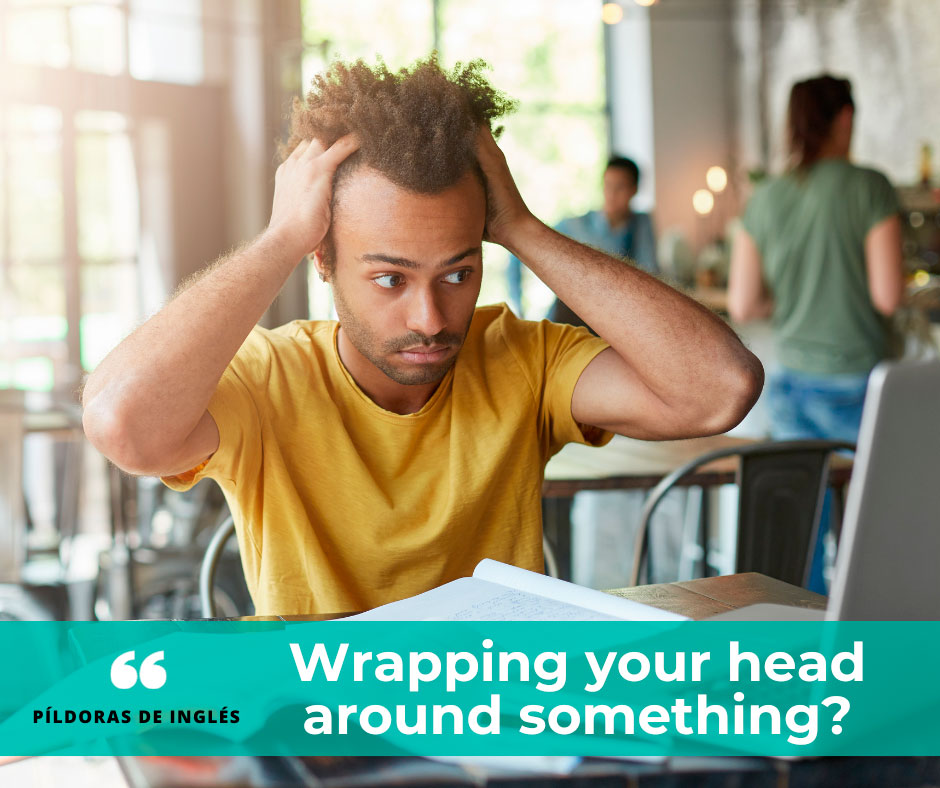 Significado de Wrapping your head around something? Academia de